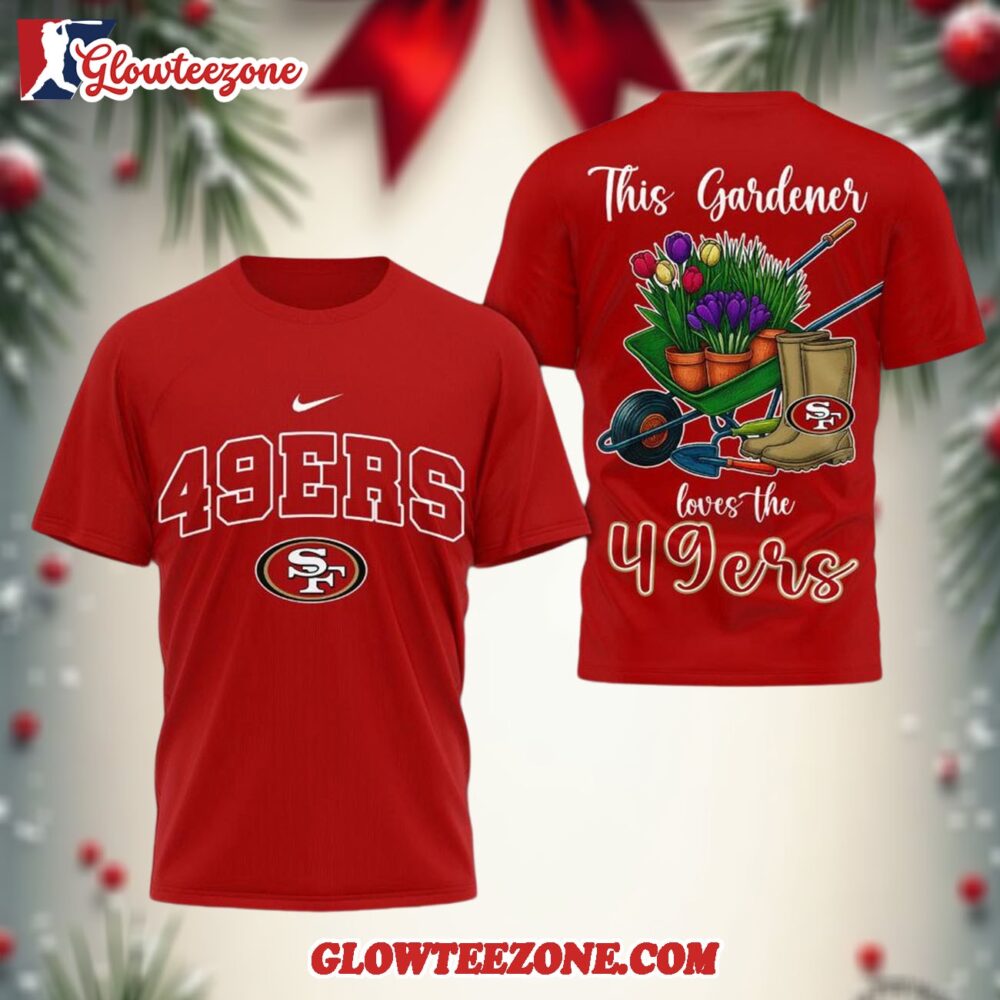 San Francisco 49ers Nfl This Gardener Loves The Football 3d Shirt 1