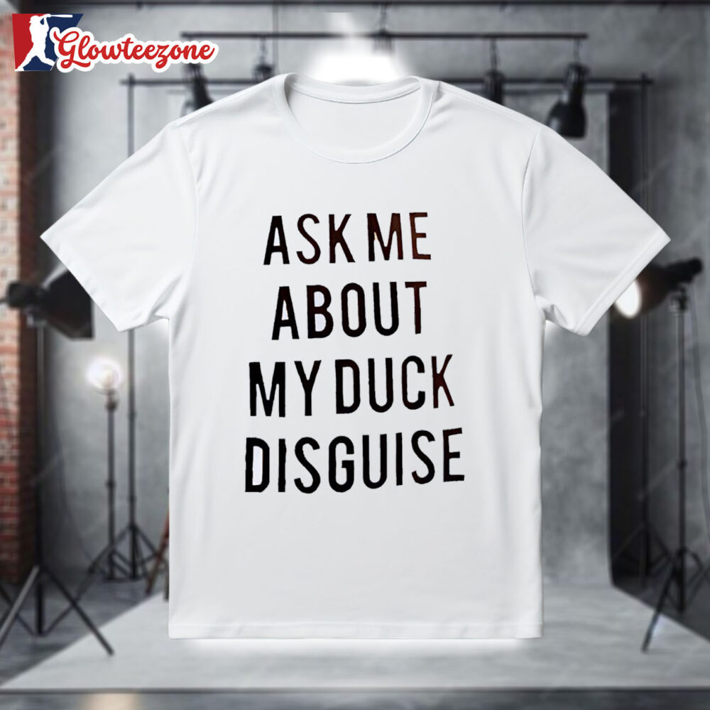 Ask Me About My Duck Disguise Shirt 1