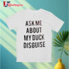 Ask Me About My Duck Disguise Shirt 3