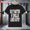 Do It Matter If 2hollis Likes Guys T Shirt 1