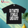 Do It Matter If 2hollis Likes Guys T Shirt 3