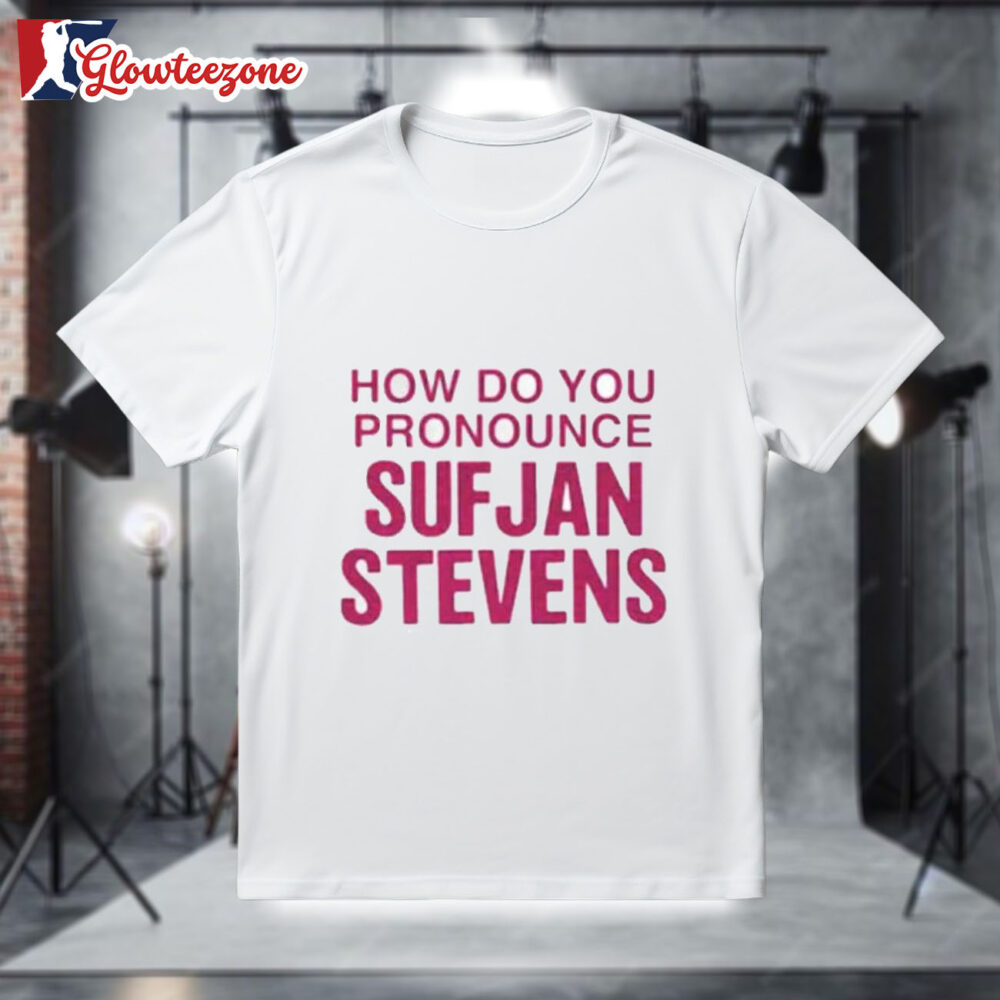How Do You Pronounce Sufjan Stevens Shirt 1