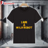 I Am a Wild Robot Shirt 1