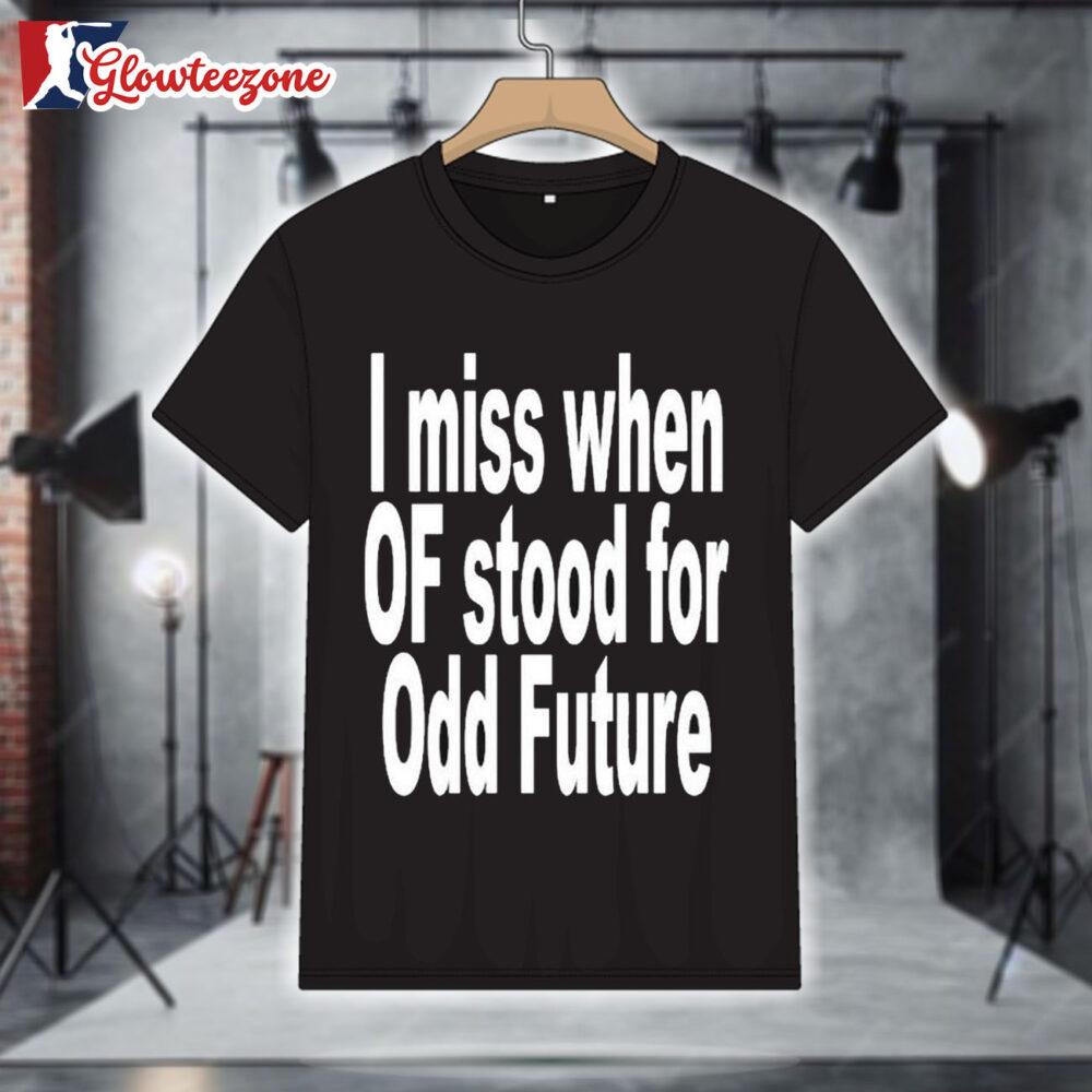 I Miss When Of Stood For Odd Future T Shirt 1