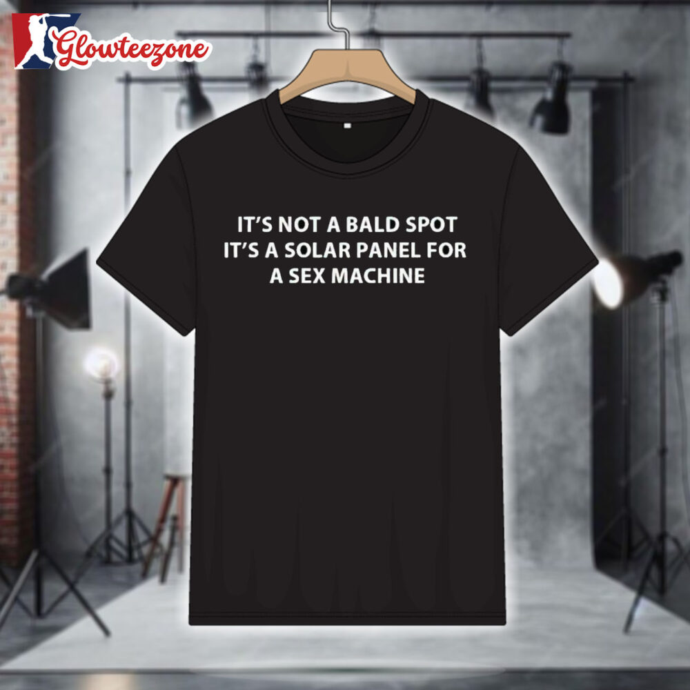 It's Not a Bald Spot It's a Solar Panel for a Sex Machine Shirt 1