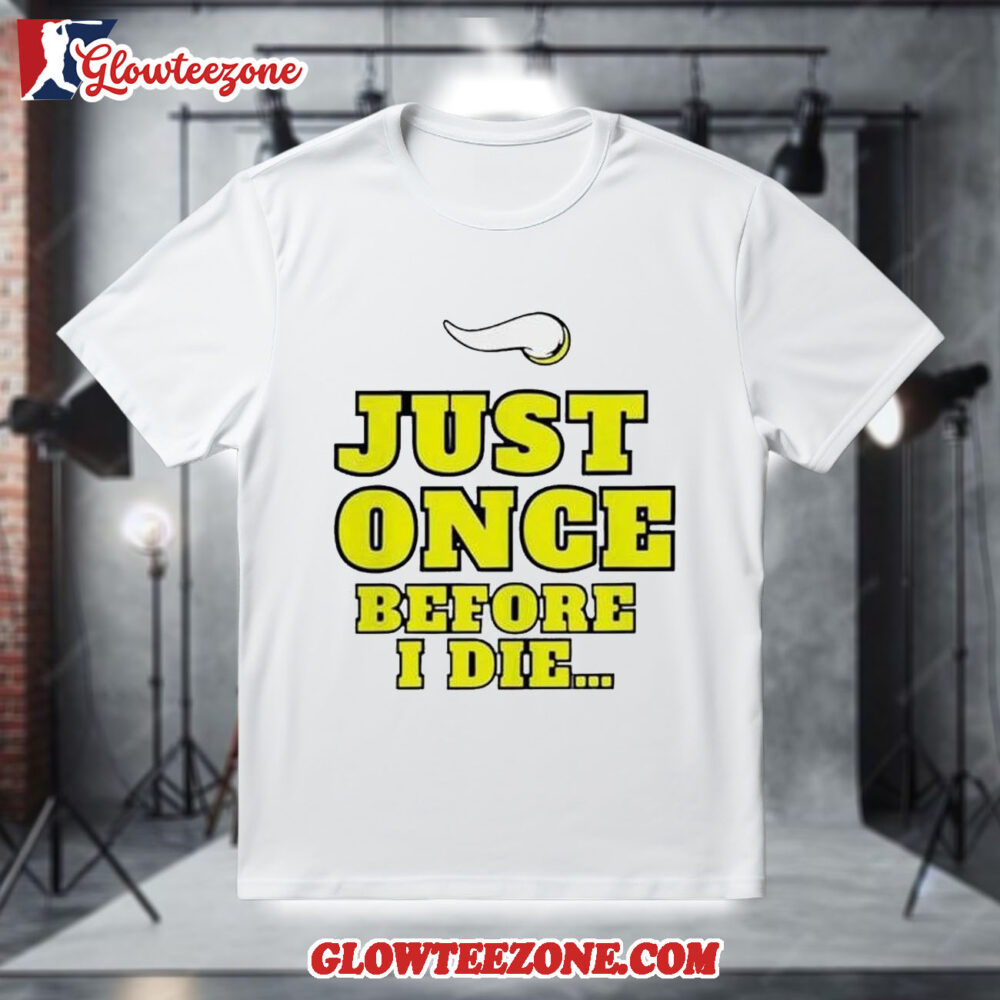 Minnesota Vikings NFL Just Once Before I Die Slogan Shirt 1