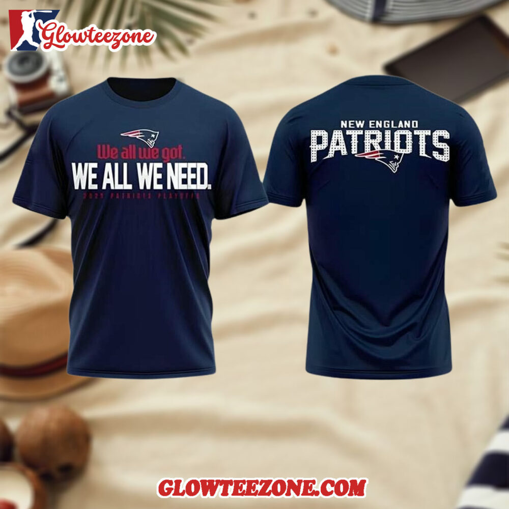 New England Patriots 2026 We All We Got We All We Need 3D Shirt