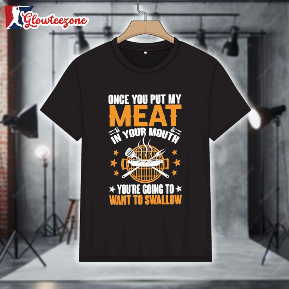 Once You Put My Meat in Your Mouth You're Going to Want to Swallow BBQ Shirt 1