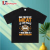 Once You Put My Meat in Your Mouth You're Going to Want to Swallow BBQ Shirt 3