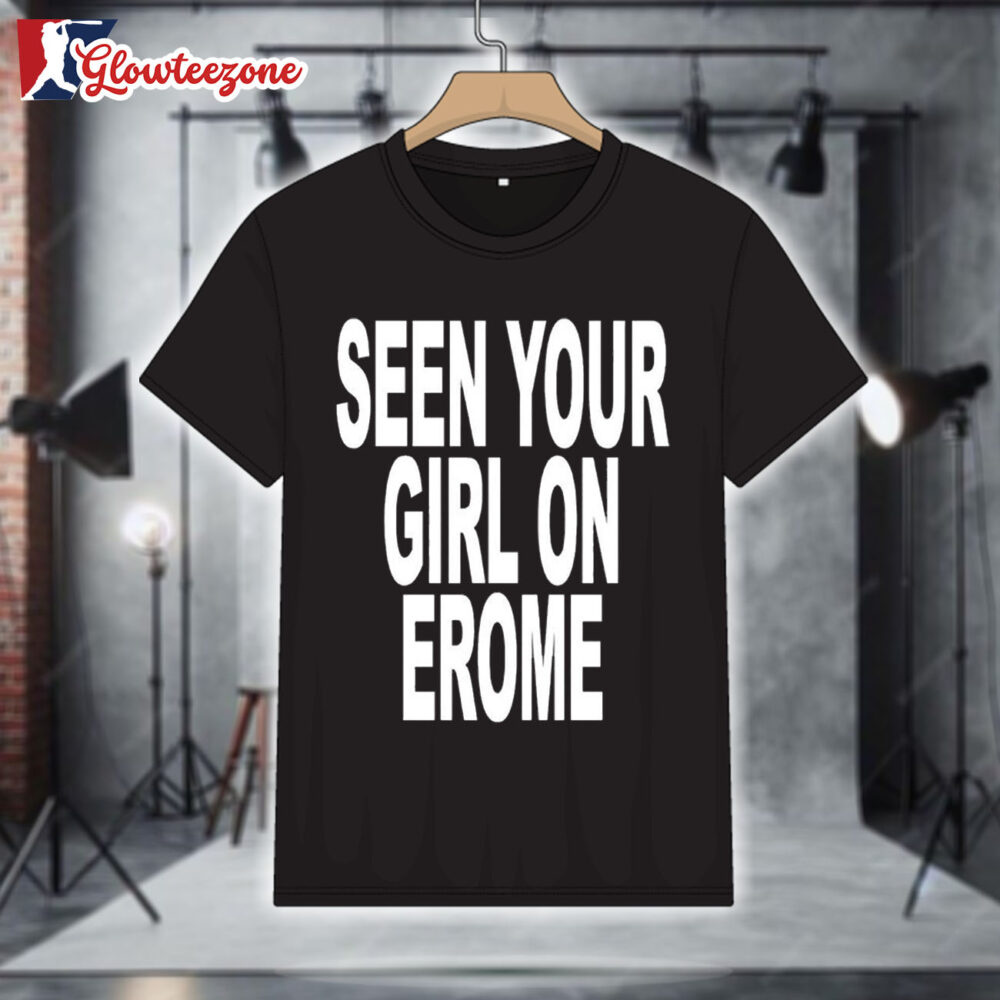 Seen Your Girl on Erome Shirt 1
