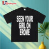 Seen Your Girl on Erome Shirt 3