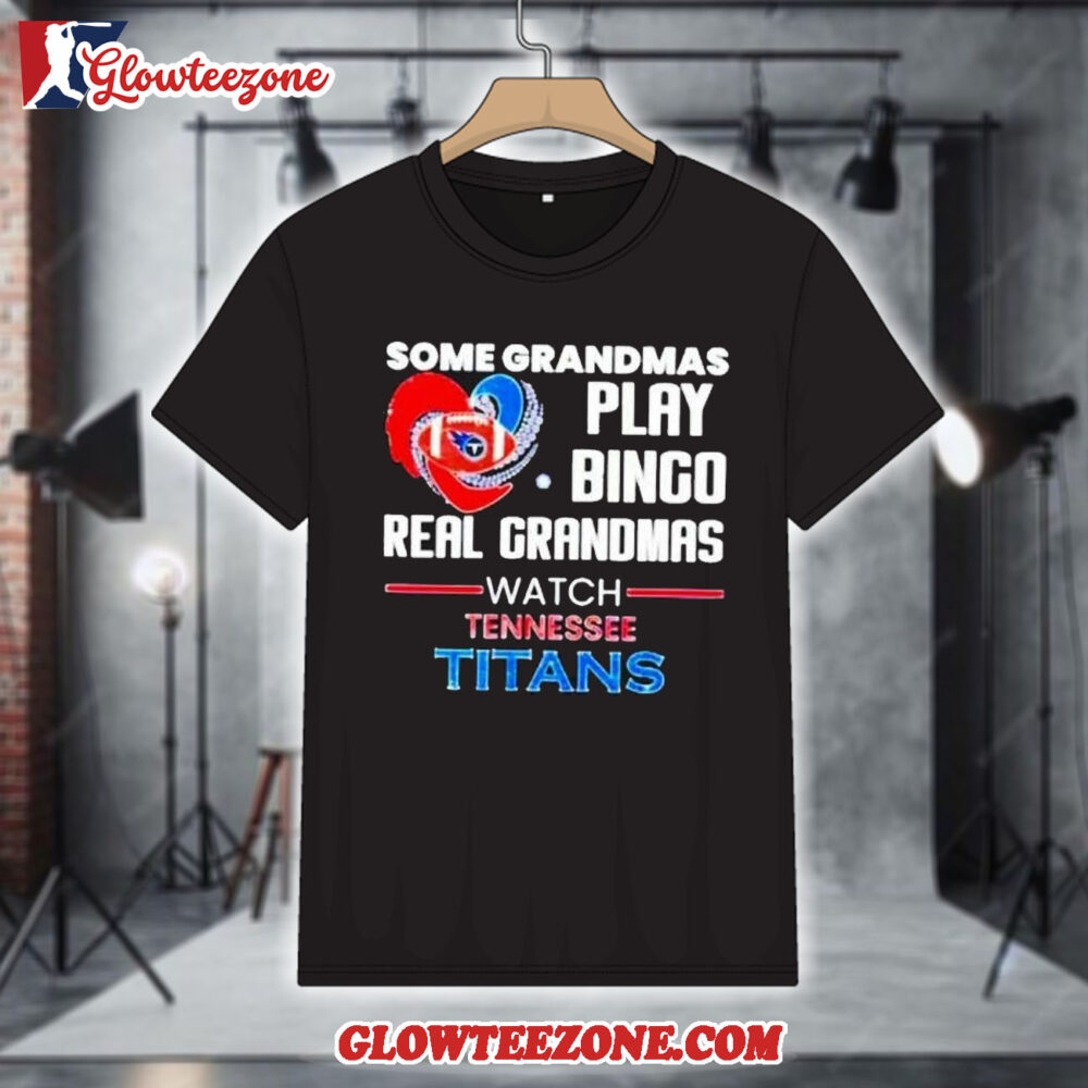 Some Grandmas Play Bingo Real Grandmas Watch Tennessee Titans 2026 Shirt 1