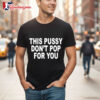 This Pussy Don'T Pop For You Shirt 2
