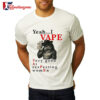 Yeah I Vape Very Good At Respecting Women Wolf Cigarettes Smoke T Shirt 2