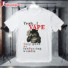 Yeah I Vape Very Good At Respecting Women Wolf Cigarettes Smoke T shirt 1
