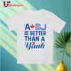 A BJ Is Better Than A Yank Shirt 3