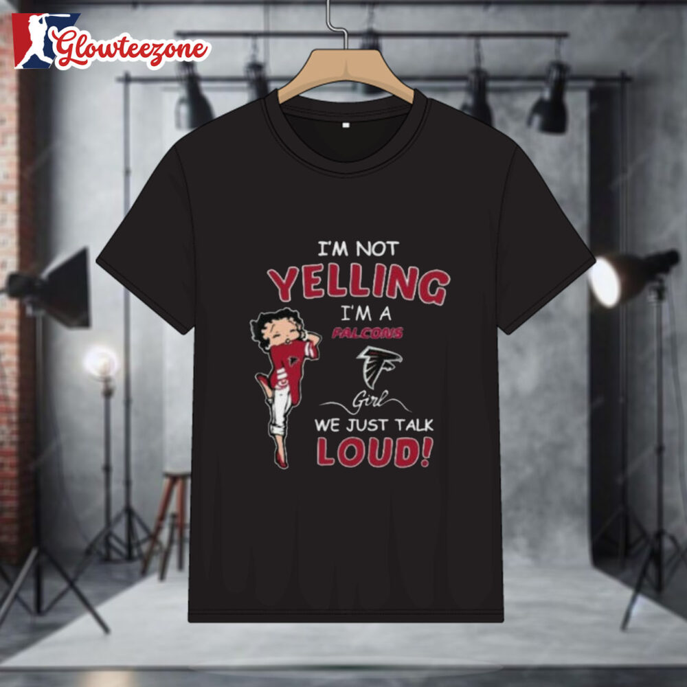 Betty Boop I'm Not Yelling Im A Atlanta Falcons Girl We Just Talk Loud Shirt 1