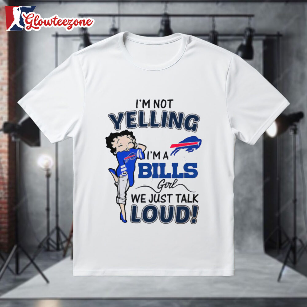 Betty Boop I'm Not Yelling Im A Buffalo Bills Girl We Just Talk Loud Shirt 1