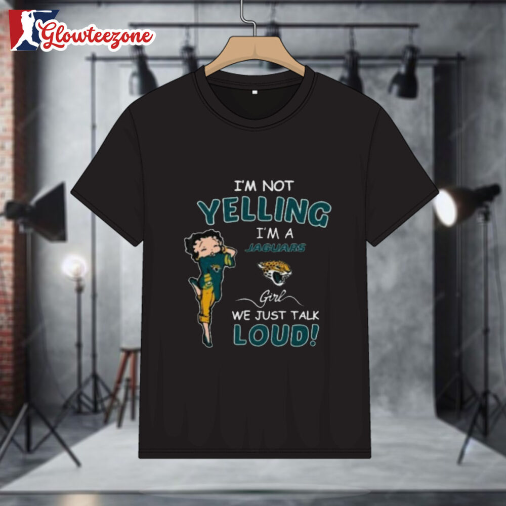 Betty Boop I'm Not Yelling Im A Jacksonville Jaguars Girl We Just Talk Loud Shirt 1