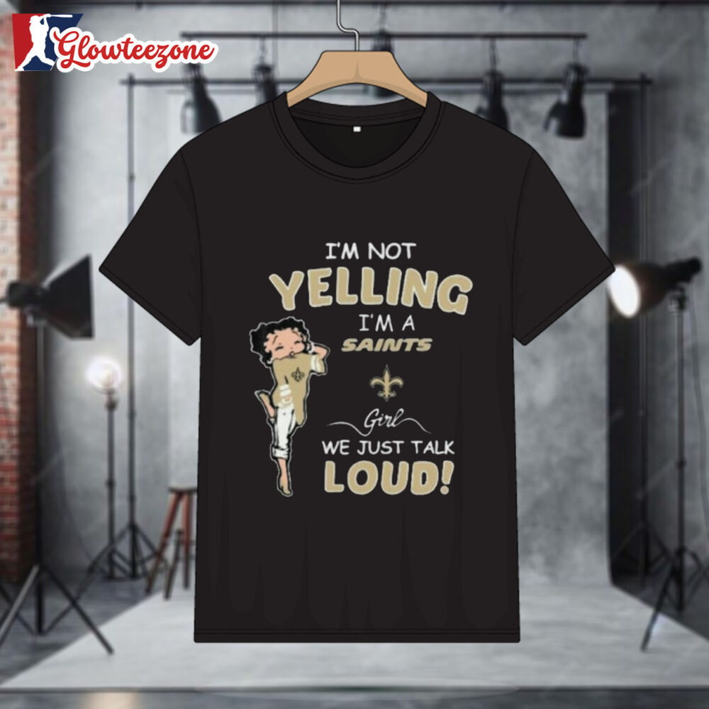 Betty Boop I'm Not Yelling Im A New Orleans Saints Girl We Just Talk Loud Shirt 1