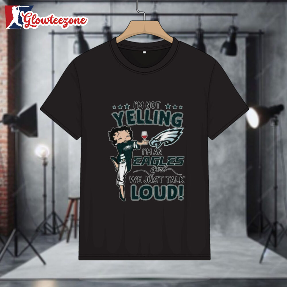 Betty Boop I'm Not Yelling Im A Philadelphia Eagles Girl We Just Talk Loud Shirt 1