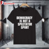 Democracy Is Not A Spectator Sport Nicolle Wallace Shirt 1