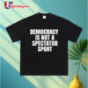 Democracy Is Not A Spectator Sport Nicolle Wallace Shirt 3