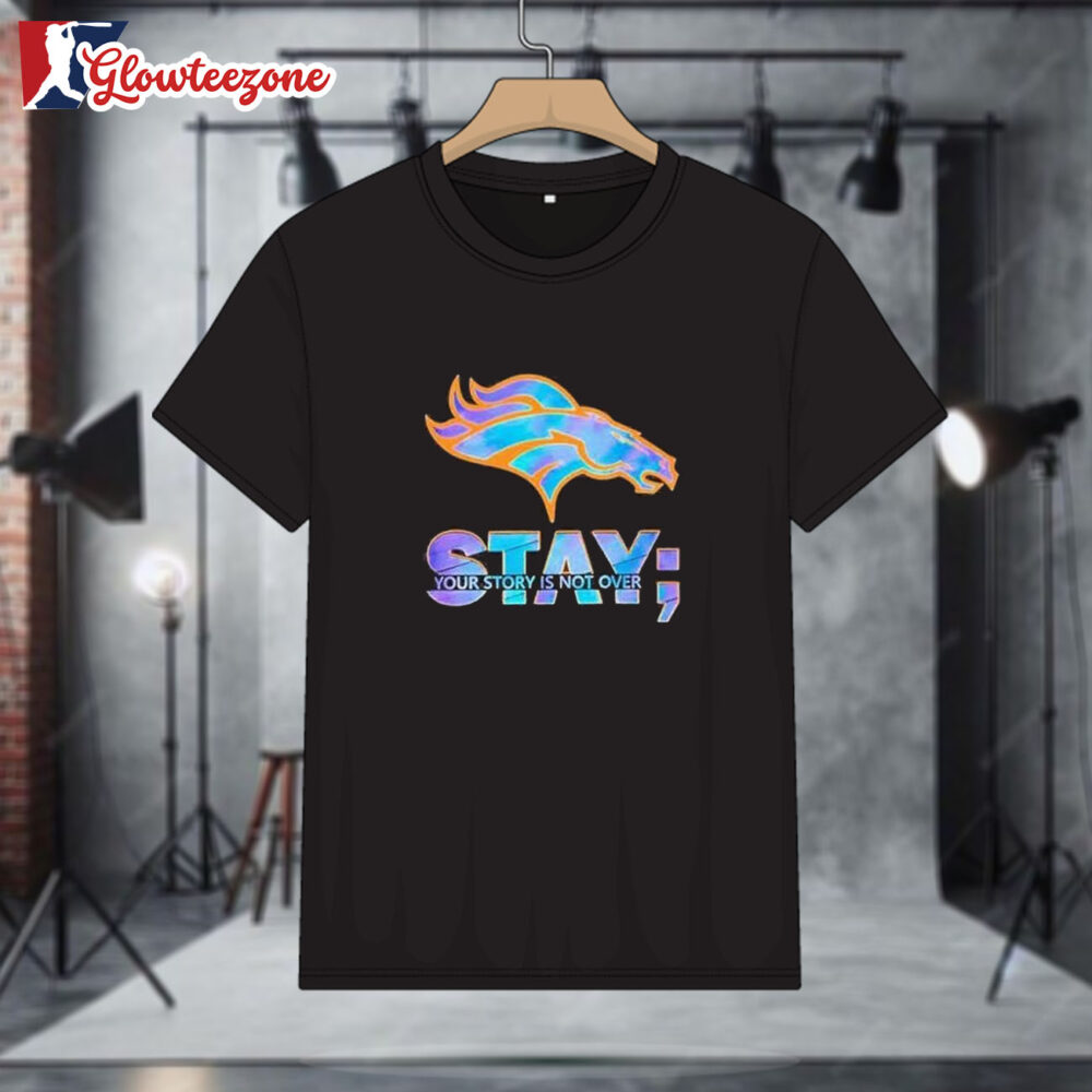 Denver Broncos Stay Your Story Is Not Over T Shirt Sweatshirt Hoodie 1