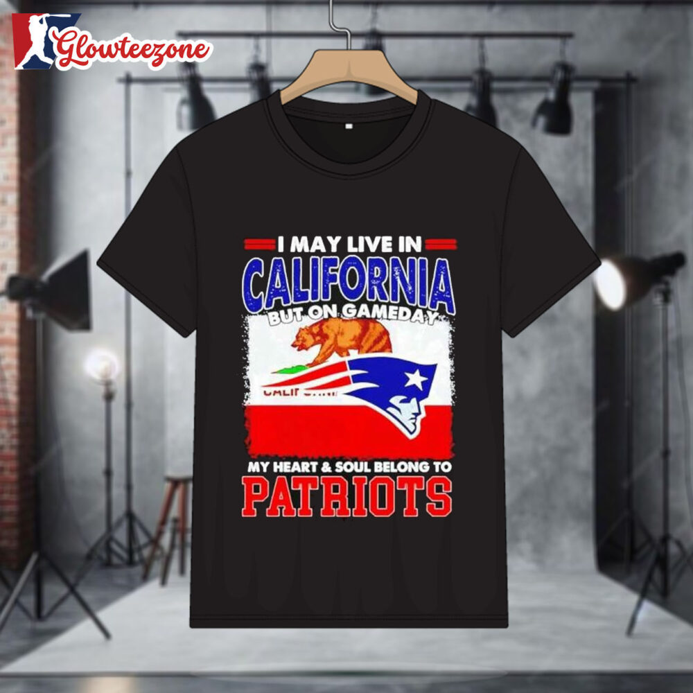 I May Live In California But On Gameday My Heart Soul Belongs To Patriots Graphic Shirt 1