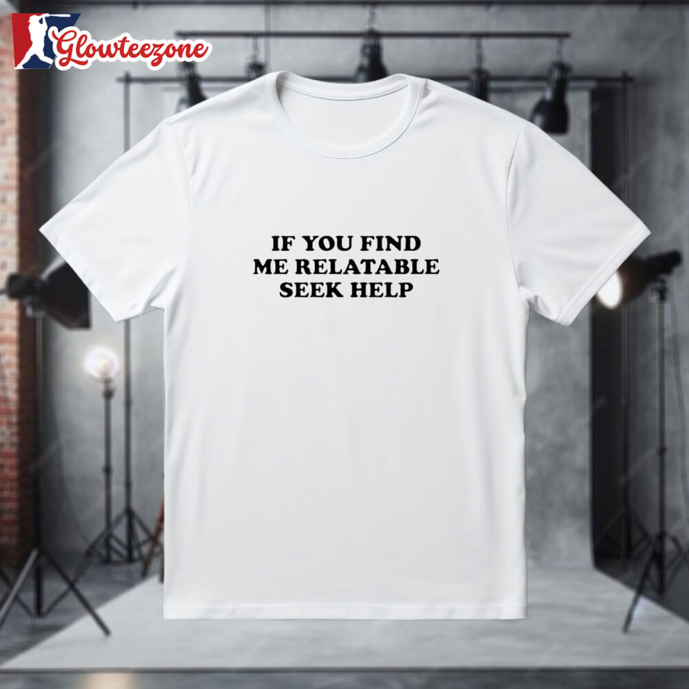 If You Find Me Relatable Seek Help Shirt 1