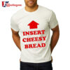 Insert Cheesy Bread Text Shirt 1 Insert Cheesy Bread Text Shirt 2