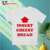 Insert Cheesy Bread Text Shirt 2 Insert Cheesy Bread Text Shirt 3