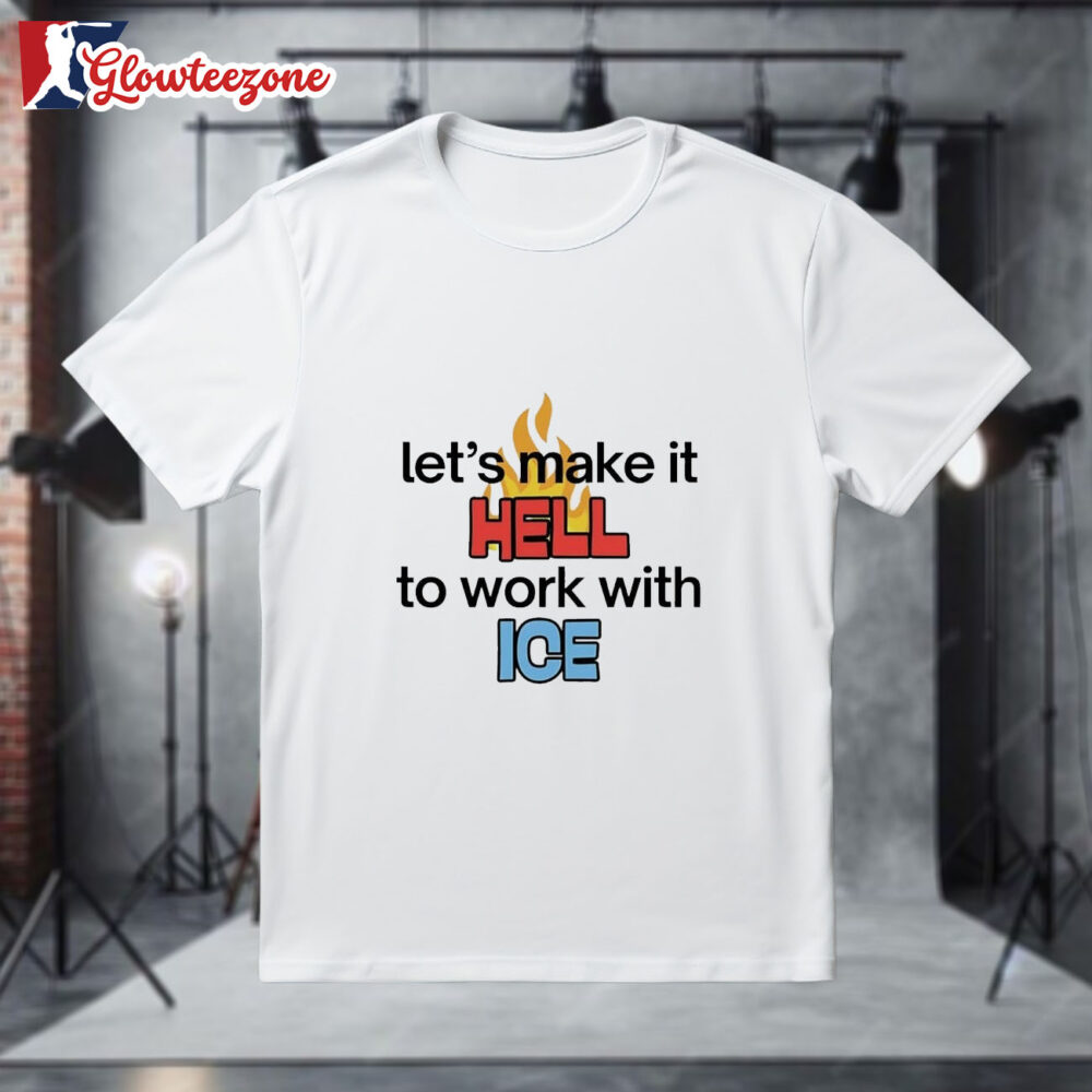 Lets Make It Hell To Work With Ice Shirt 1