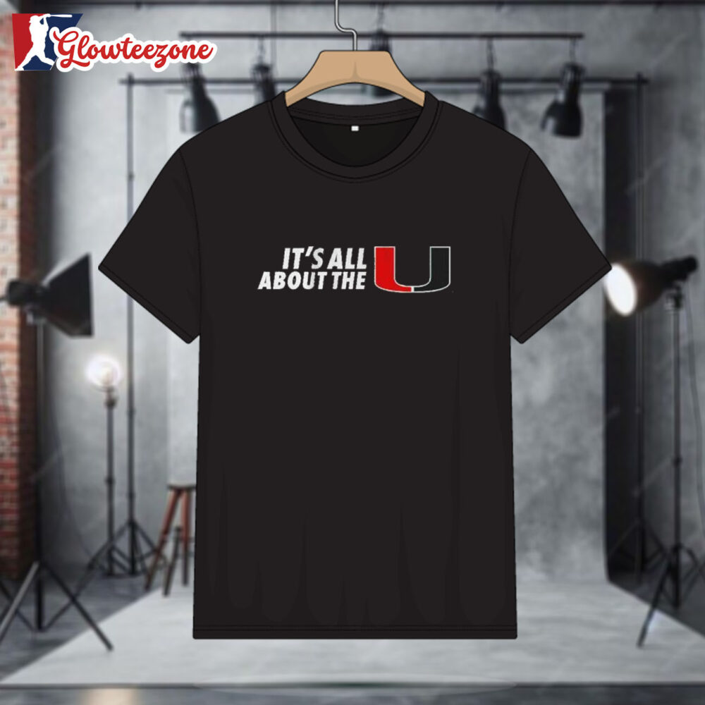 Miami Hurricanes It's All About The U T Shirt Sweatshirt Hoodie 1