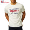 My Cup Size Is Stanley All Caps Shirt 2