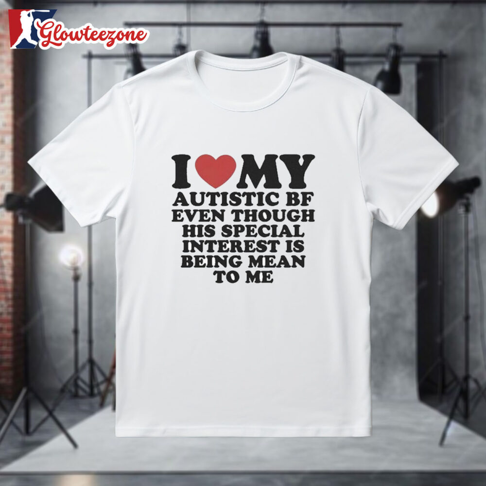 Official I Love My Autistic Bf Even Though His Special Interest Is Being Mean To Me Shirts 1