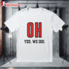 Ohio State Buckeyes Oh Yes We Did T shirts 1