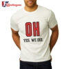 Ohio State Buckeyes Oh Yes We Did T shirts 2