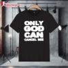 Only God Can Cancel Me Shirts 1