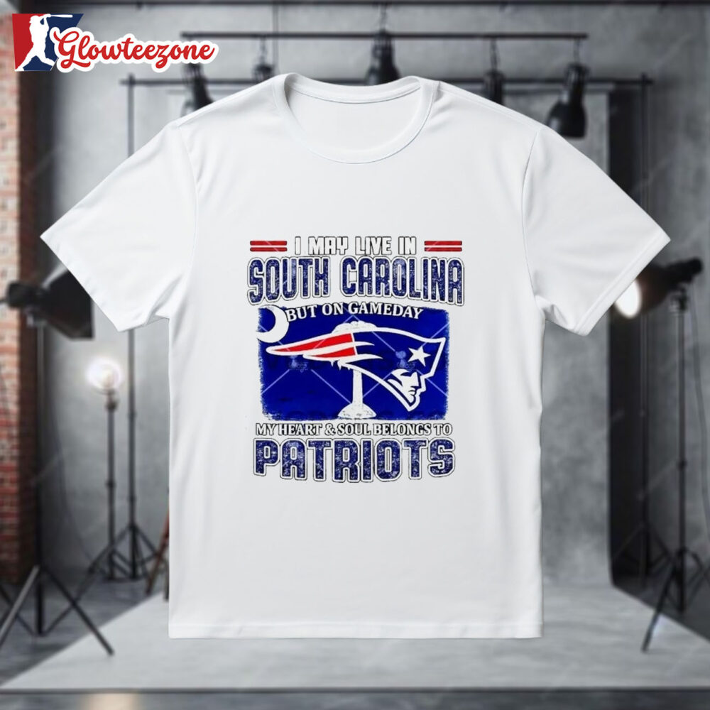 Original I May Live In South Carolina But On Gameday My Heart And Soul Belongs To New England Patriots T shirt 1