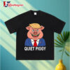 Quiet Piggy Pig Trump Shirt 2 Quiet Piggy Pig Trump Shirt 3