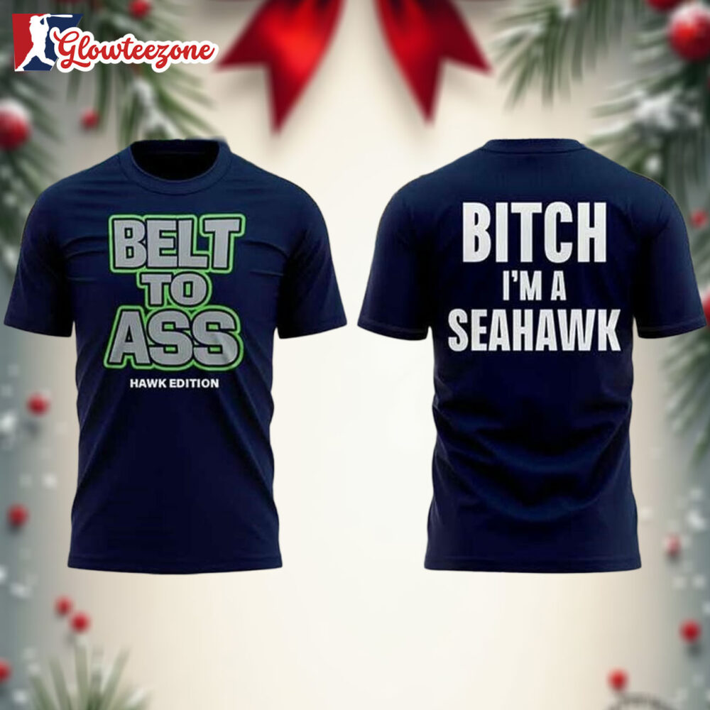 Seattle Seahawks Belt To Ass Bitch Im A Seahawks 2026 Champs Two Sided Shirt