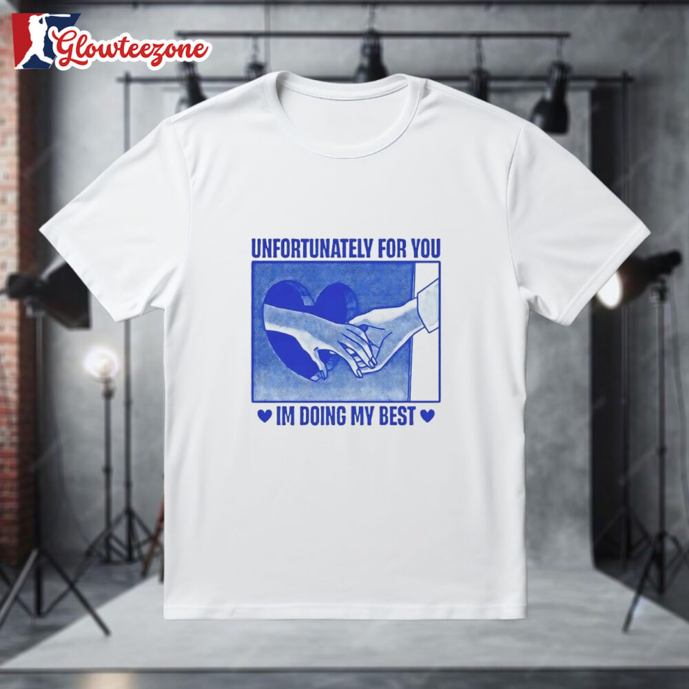 Unfortunately For You Im Doing My Best Shirt 1