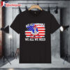 We All We Got We All We Need New England Patriots Mascot Us Flag Shirt 1
