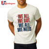 We All We Got We All We Need New England Patriots Text Shirt 1 We All We Got We All We Need New England Patriots Text Shirt 2