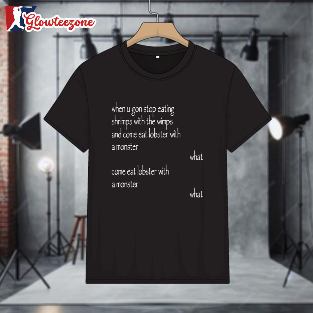 When U Gon Stop Eating Shrimps With The Wimps And Come Eat Lobster With A Monster Shirt 1